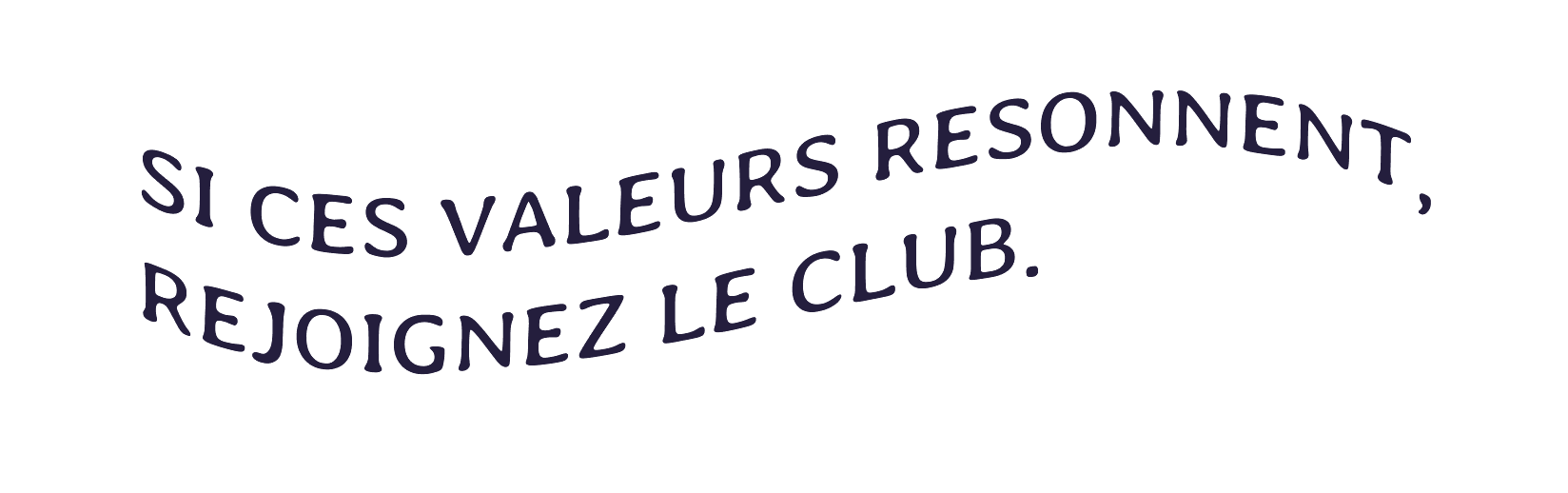 Si ces valeurs résonnent, rejoignez le club.